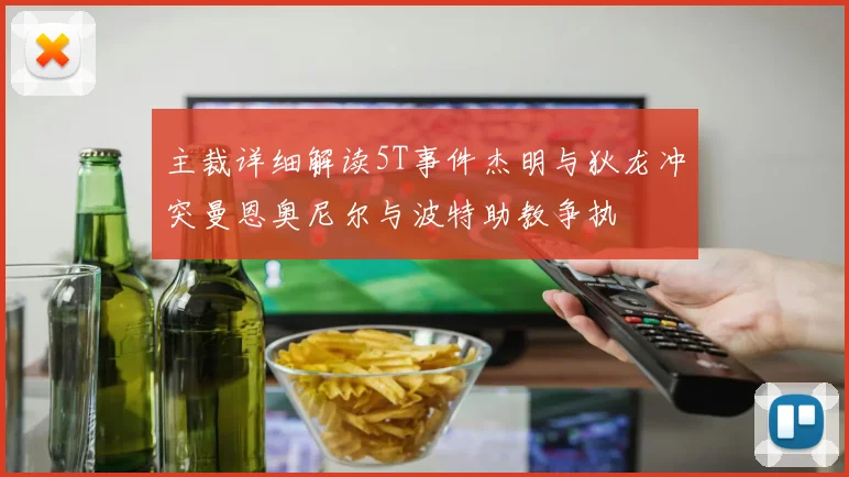 主裁详细解读5T事件杰明与狄龙冲突曼恩奥尼尔与波特助教争执