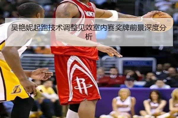 吴艳妮起跑技术调整见效室内赛奖牌前景深度分析（kaiyun）
